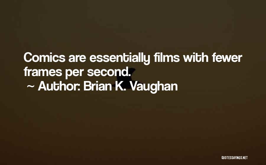 Brian K. Vaughan Quotes: Comics Are Essentially Films With Fewer Frames Per Second.