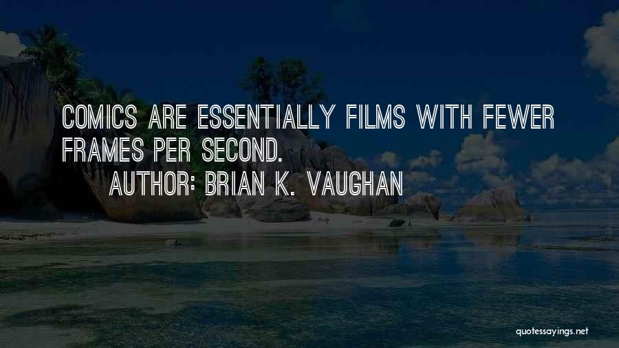 Brian K. Vaughan Quotes: Comics Are Essentially Films With Fewer Frames Per Second.