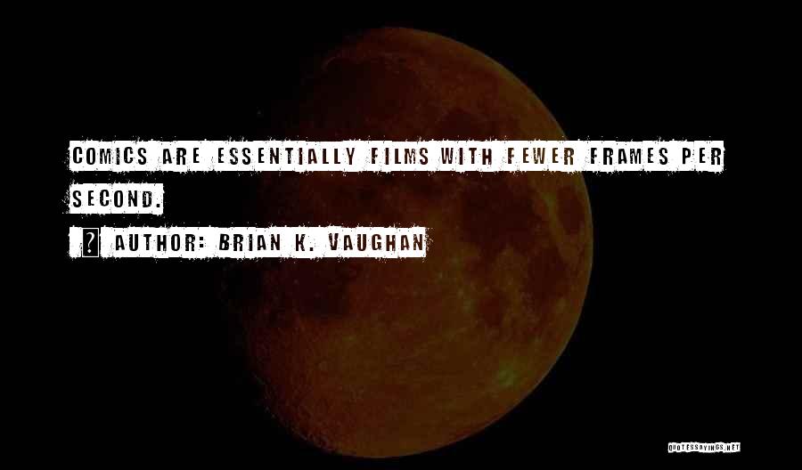 Brian K. Vaughan Quotes: Comics Are Essentially Films With Fewer Frames Per Second.