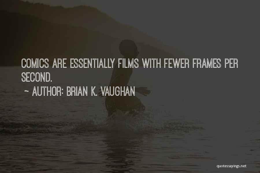 Brian K. Vaughan Quotes: Comics Are Essentially Films With Fewer Frames Per Second.