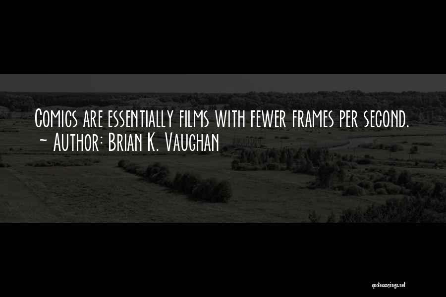 Brian K. Vaughan Quotes: Comics Are Essentially Films With Fewer Frames Per Second.