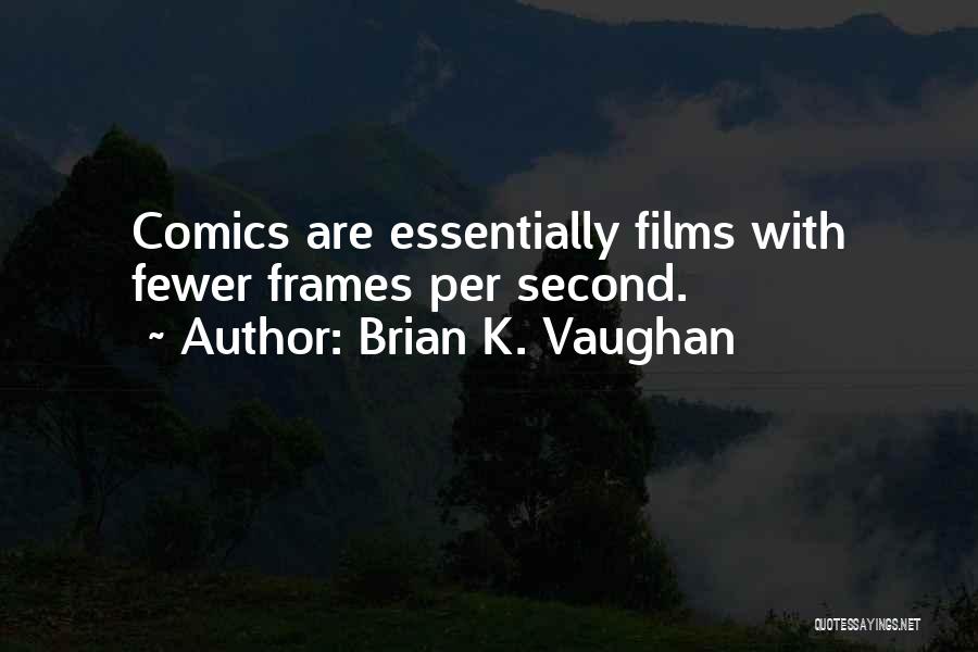 Brian K. Vaughan Quotes: Comics Are Essentially Films With Fewer Frames Per Second.