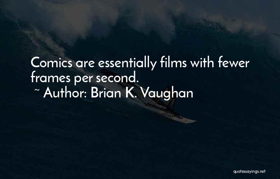 Brian K. Vaughan Quotes: Comics Are Essentially Films With Fewer Frames Per Second.