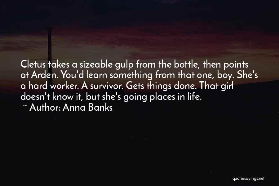Anna Banks Quotes: Cletus Takes A Sizeable Gulp From The Bottle, Then Points At Arden. You'd Learn Something From That One, Boy. She's