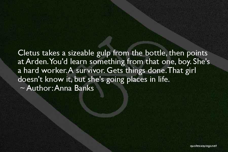 Anna Banks Quotes: Cletus Takes A Sizeable Gulp From The Bottle, Then Points At Arden. You'd Learn Something From That One, Boy. She's