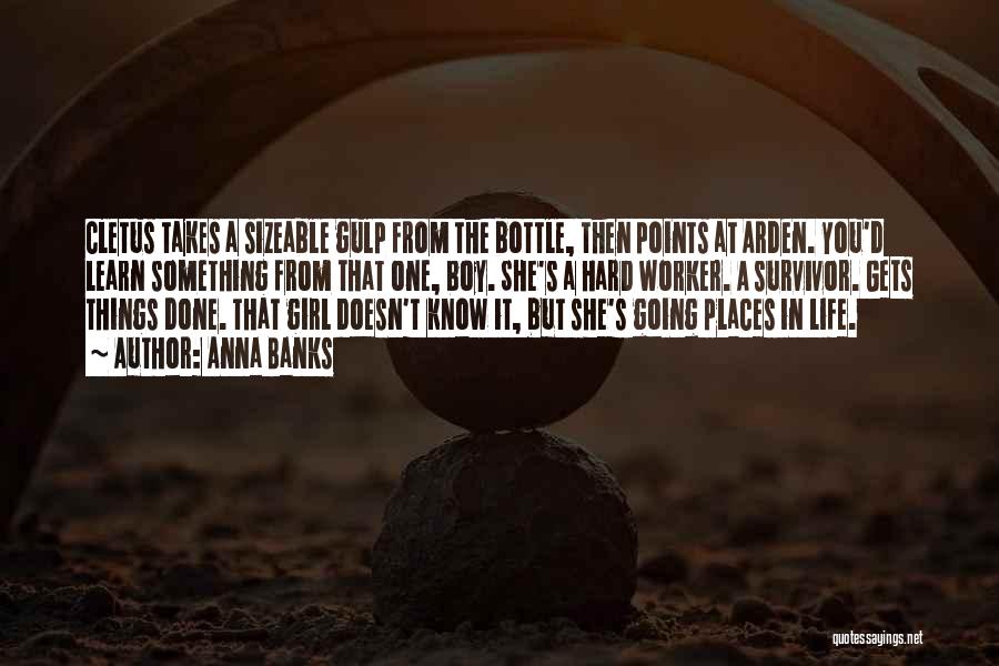 Anna Banks Quotes: Cletus Takes A Sizeable Gulp From The Bottle, Then Points At Arden. You'd Learn Something From That One, Boy. She's