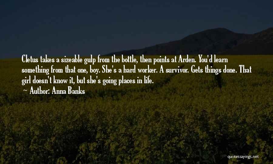 Anna Banks Quotes: Cletus Takes A Sizeable Gulp From The Bottle, Then Points At Arden. You'd Learn Something From That One, Boy. She's