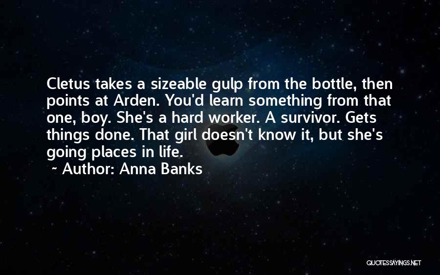Anna Banks Quotes: Cletus Takes A Sizeable Gulp From The Bottle, Then Points At Arden. You'd Learn Something From That One, Boy. She's