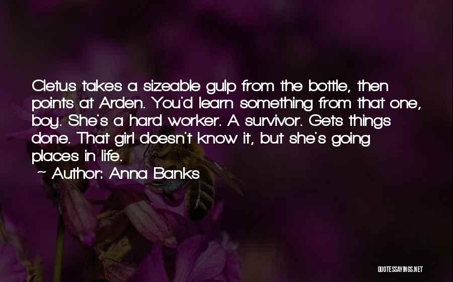 Anna Banks Quotes: Cletus Takes A Sizeable Gulp From The Bottle, Then Points At Arden. You'd Learn Something From That One, Boy. She's