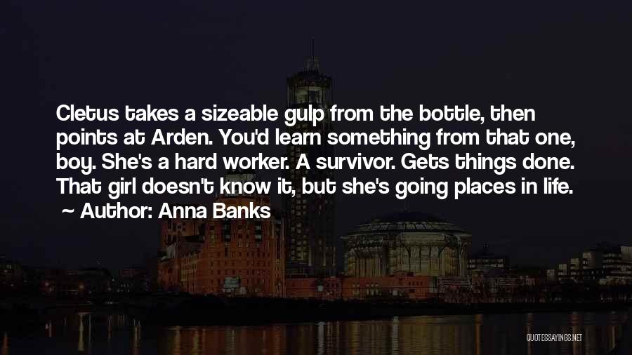 Anna Banks Quotes: Cletus Takes A Sizeable Gulp From The Bottle, Then Points At Arden. You'd Learn Something From That One, Boy. She's