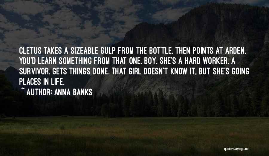 Anna Banks Quotes: Cletus Takes A Sizeable Gulp From The Bottle, Then Points At Arden. You'd Learn Something From That One, Boy. She's