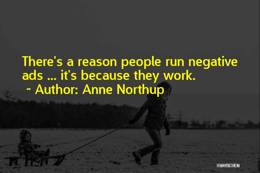 Anne Northup Quotes: There's A Reason People Run Negative Ads ... It's Because They Work.