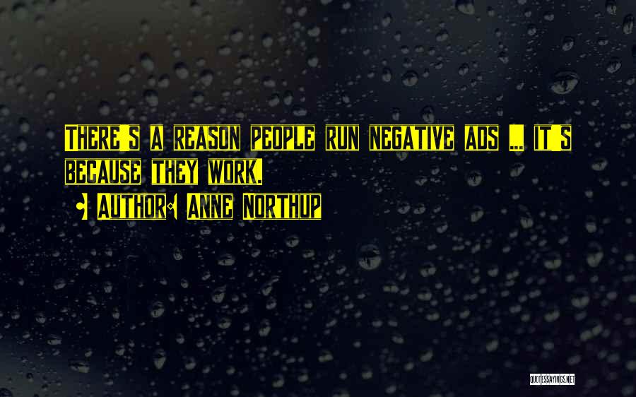 Anne Northup Quotes: There's A Reason People Run Negative Ads ... It's Because They Work.