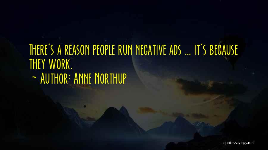 Anne Northup Quotes: There's A Reason People Run Negative Ads ... It's Because They Work.