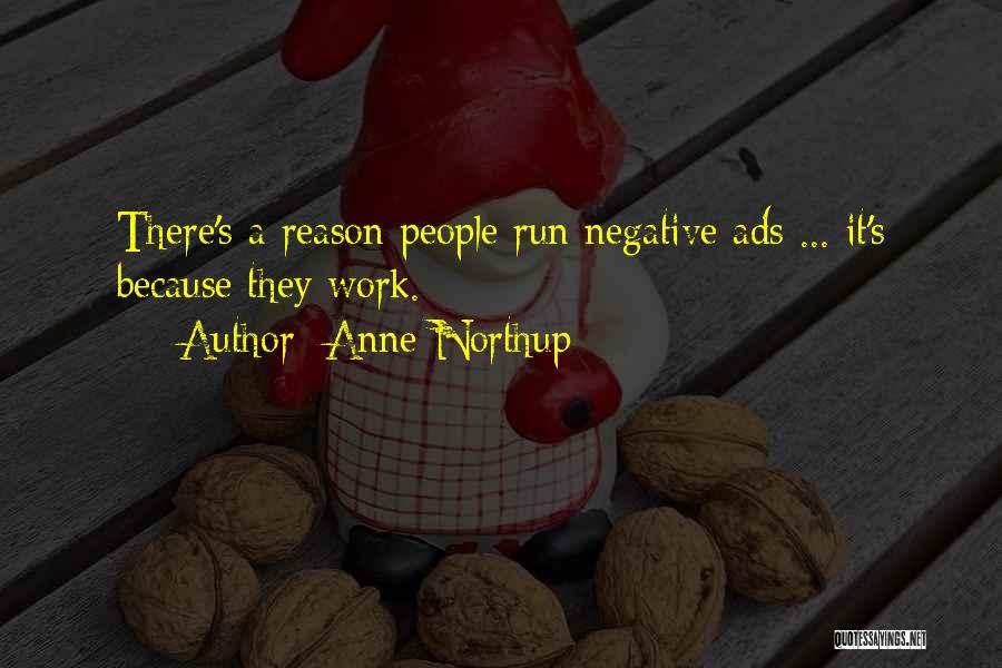 Anne Northup Quotes: There's A Reason People Run Negative Ads ... It's Because They Work.
