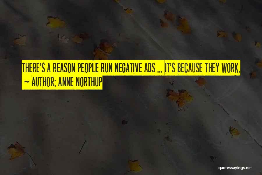 Anne Northup Quotes: There's A Reason People Run Negative Ads ... It's Because They Work.