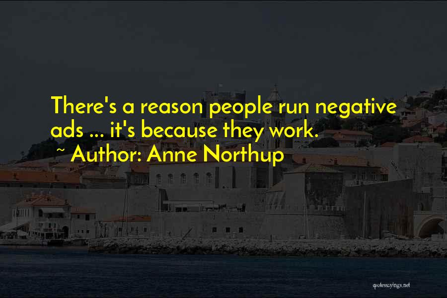 Anne Northup Quotes: There's A Reason People Run Negative Ads ... It's Because They Work.