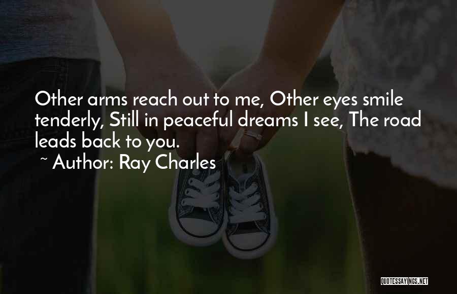 Ray Charles Quotes: Other Arms Reach Out To Me, Other Eyes Smile Tenderly, Still In Peaceful Dreams I See, The Road Leads Back