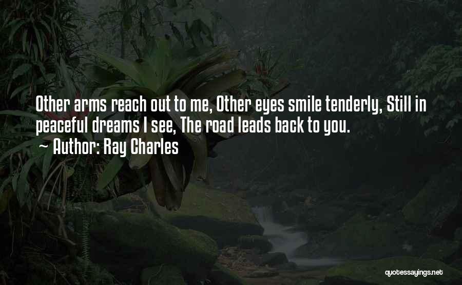 Ray Charles Quotes: Other Arms Reach Out To Me, Other Eyes Smile Tenderly, Still In Peaceful Dreams I See, The Road Leads Back