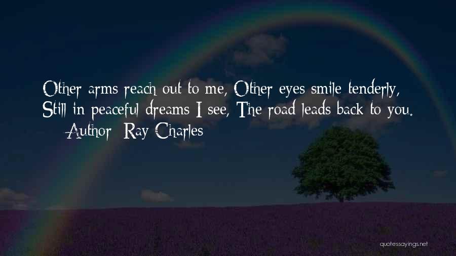 Ray Charles Quotes: Other Arms Reach Out To Me, Other Eyes Smile Tenderly, Still In Peaceful Dreams I See, The Road Leads Back