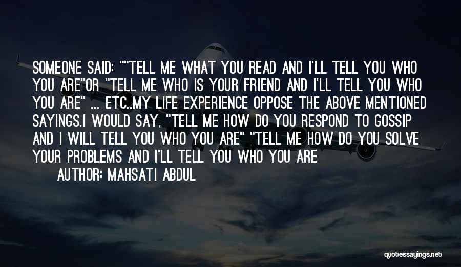Mahsati Abdul Quotes: Someone Said: Tell Me What You Read And I'll Tell You Who You Areor Tell Me Who Is Your Friend