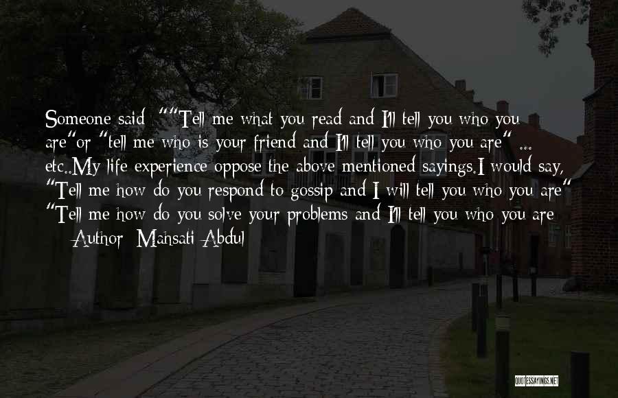 Mahsati Abdul Quotes: Someone Said: Tell Me What You Read And I'll Tell You Who You Areor Tell Me Who Is Your Friend