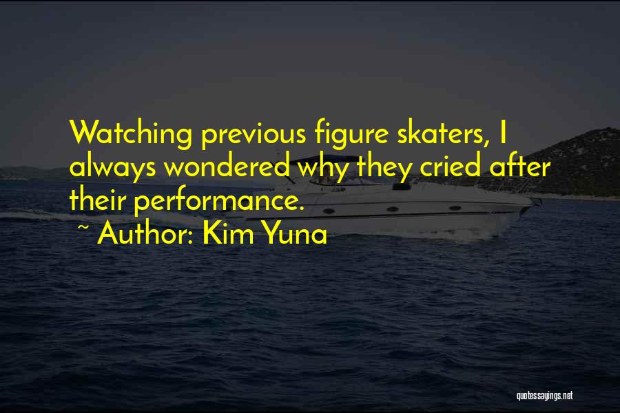 Kim Yuna Quotes: Watching Previous Figure Skaters, I Always Wondered Why They Cried After Their Performance.