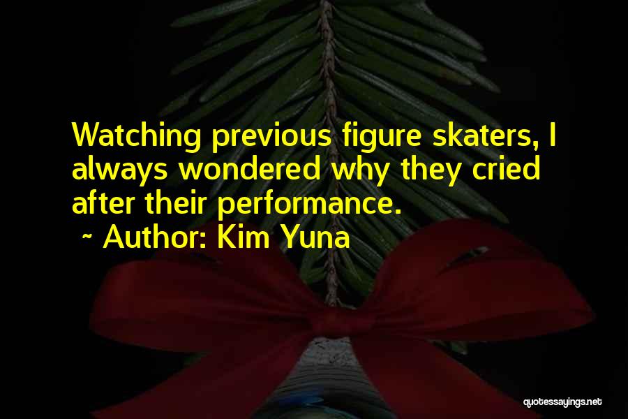 Kim Yuna Quotes: Watching Previous Figure Skaters, I Always Wondered Why They Cried After Their Performance.