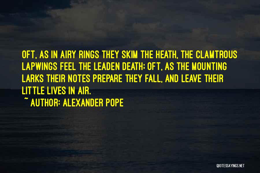 Alexander Pope Quotes: Oft, As In Airy Rings They Skim The Heath, The Clamtrous Lapwings Feel The Leaden Death; Oft, As The Mounting