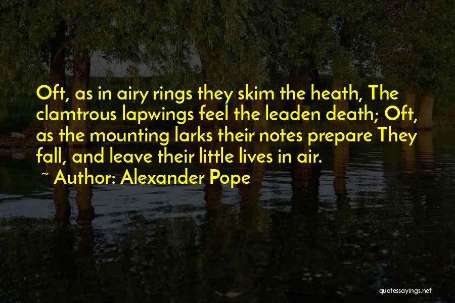 Alexander Pope Quotes: Oft, As In Airy Rings They Skim The Heath, The Clamtrous Lapwings Feel The Leaden Death; Oft, As The Mounting