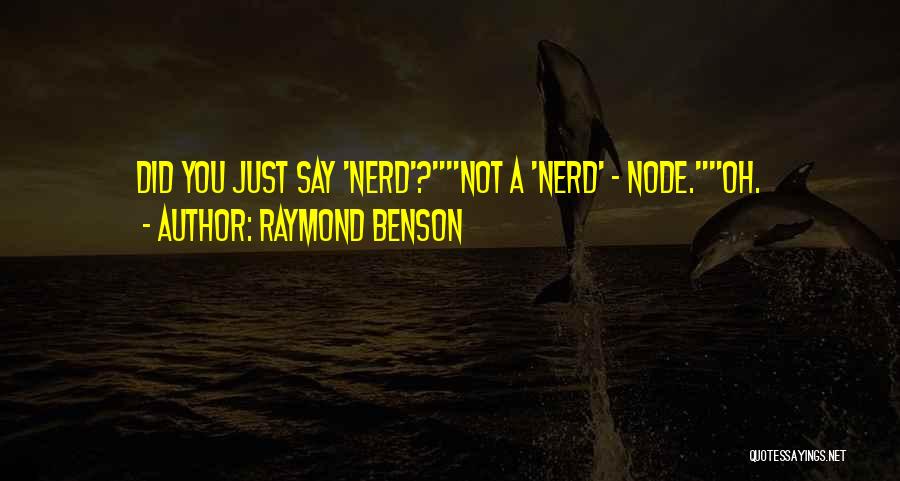 Raymond Benson Quotes: Did You Just Say 'nerd'?not A 'nerd' - Node.oh.