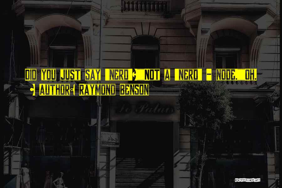 Raymond Benson Quotes: Did You Just Say 'nerd'?not A 'nerd' - Node.oh.