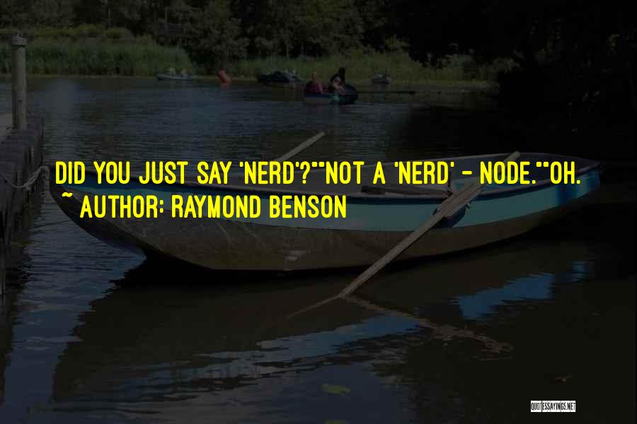 Raymond Benson Quotes: Did You Just Say 'nerd'?not A 'nerd' - Node.oh.