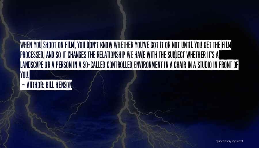Bill Henson Quotes: When You Shoot On Film, You Don't Know Whether You've Got It Or Not Until You Get The Film Processed,