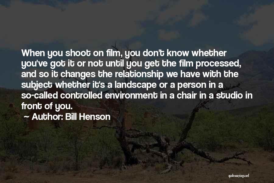 Bill Henson Quotes: When You Shoot On Film, You Don't Know Whether You've Got It Or Not Until You Get The Film Processed,