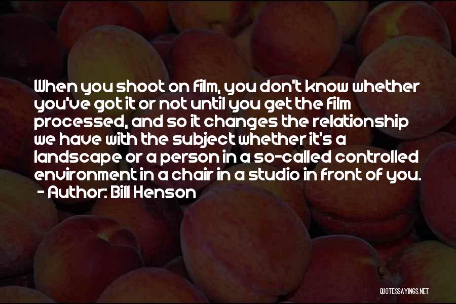 Bill Henson Quotes: When You Shoot On Film, You Don't Know Whether You've Got It Or Not Until You Get The Film Processed,