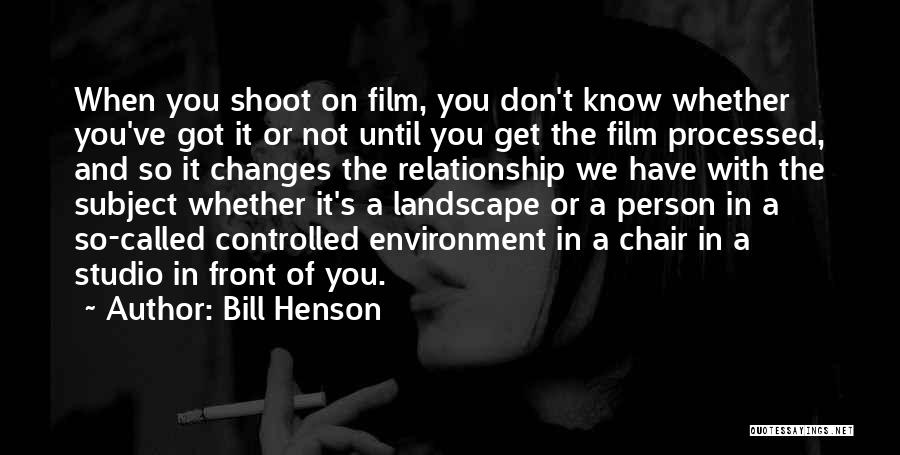 Bill Henson Quotes: When You Shoot On Film, You Don't Know Whether You've Got It Or Not Until You Get The Film Processed,