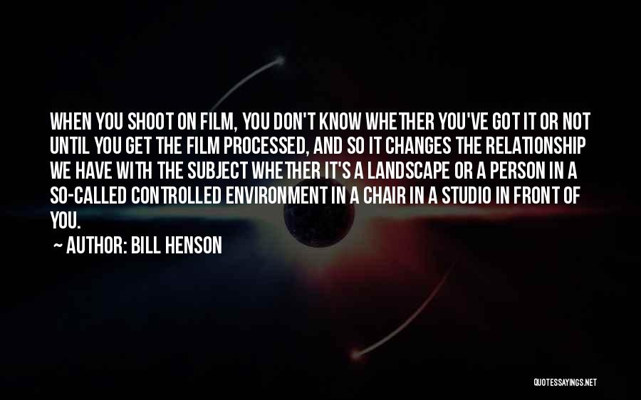 Bill Henson Quotes: When You Shoot On Film, You Don't Know Whether You've Got It Or Not Until You Get The Film Processed,