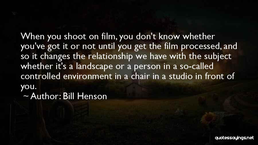 Bill Henson Quotes: When You Shoot On Film, You Don't Know Whether You've Got It Or Not Until You Get The Film Processed,