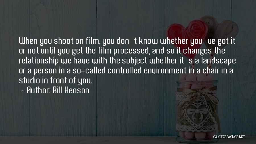 Bill Henson Quotes: When You Shoot On Film, You Don't Know Whether You've Got It Or Not Until You Get The Film Processed,