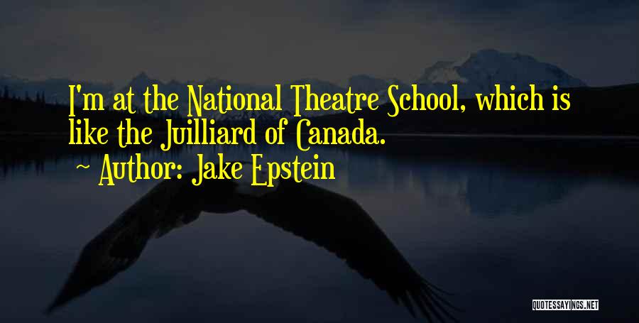 Jake Epstein Quotes: I'm At The National Theatre School, Which Is Like The Juilliard Of Canada.