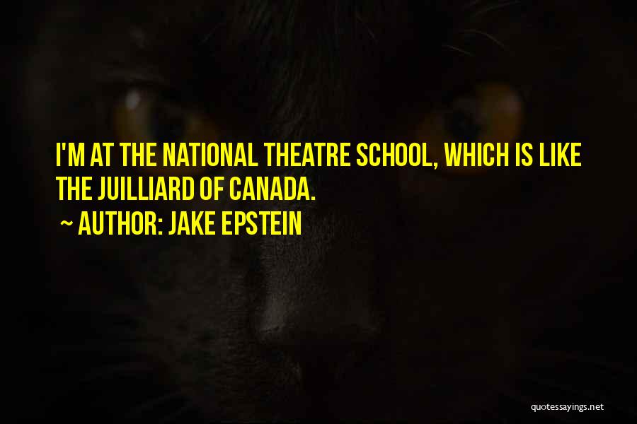 Jake Epstein Quotes: I'm At The National Theatre School, Which Is Like The Juilliard Of Canada.