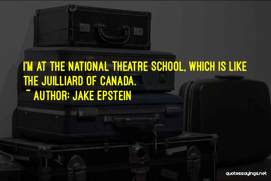 Jake Epstein Quotes: I'm At The National Theatre School, Which Is Like The Juilliard Of Canada.