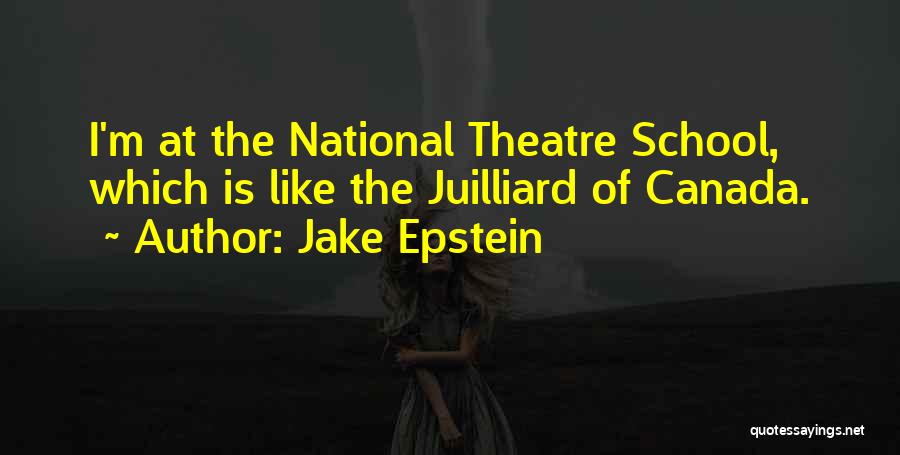 Jake Epstein Quotes: I'm At The National Theatre School, Which Is Like The Juilliard Of Canada.