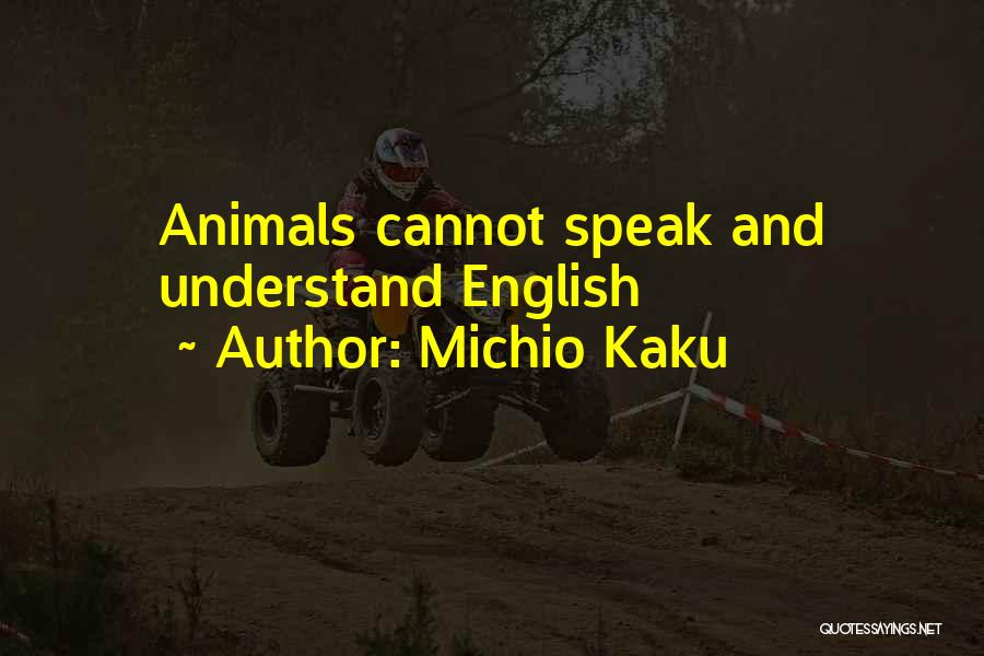 Michio Kaku Quotes: Animals Cannot Speak And Understand English