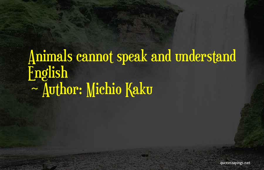 Michio Kaku Quotes: Animals Cannot Speak And Understand English
