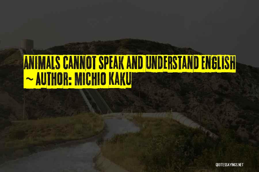 Michio Kaku Quotes: Animals Cannot Speak And Understand English