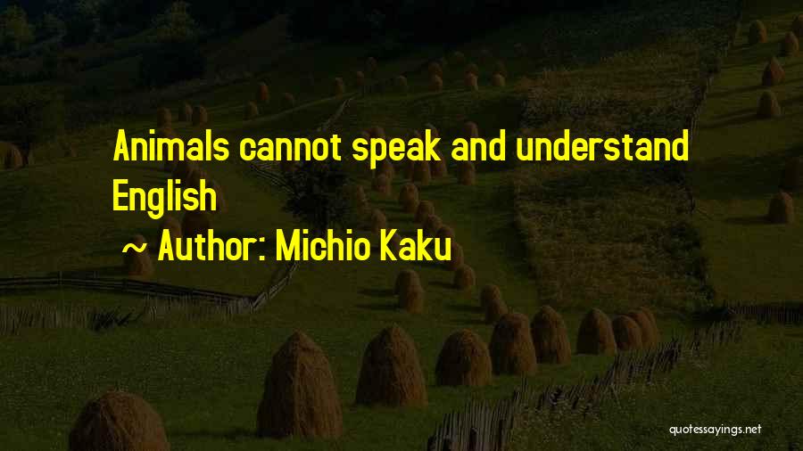 Michio Kaku Quotes: Animals Cannot Speak And Understand English