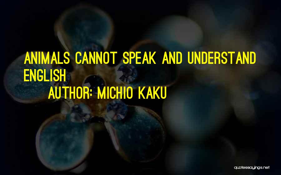 Michio Kaku Quotes: Animals Cannot Speak And Understand English