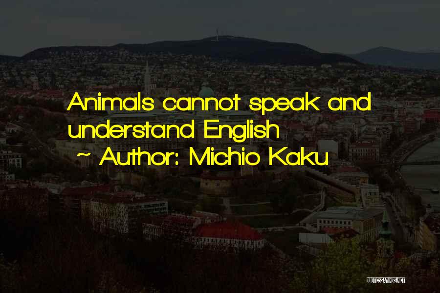 Michio Kaku Quotes: Animals Cannot Speak And Understand English